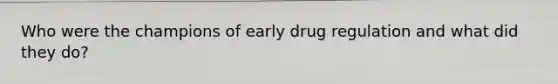 Who were the champions of early drug regulation and what did they do?