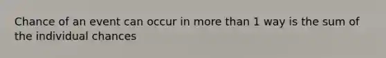 Chance of an event can occur in <a href='https://www.questionai.com/knowledge/keWHlEPx42-more-than' class='anchor-knowledge'>more than</a> 1 way is the sum of the individual chances