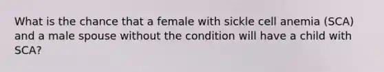 What is the chance that a female with sickle cell anemia (SCA) and a male spouse without the condition will have a child with SCA?