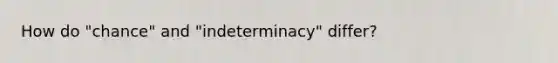 How do "chance" and "indeterminacy" differ?