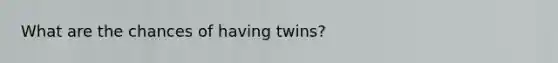 What are the chances of having twins?