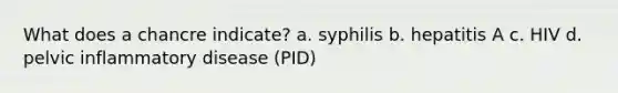 What does a chancre indicate? a. syphilis b. hepatitis A c. HIV d. pelvic inflammatory disease (PID)