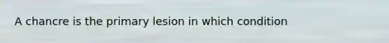 A chancre is the primary lesion in which condition