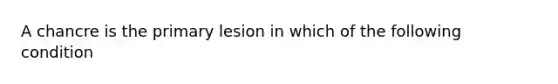 A chancre is the primary lesion in which of the following condition