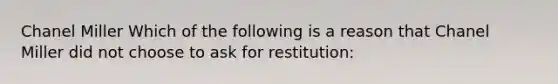 Chanel Miller Which of the following is a reason that Chanel Miller did not choose to ask for restitution: