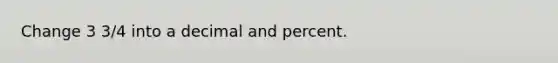 Change 3 3/4 into a decimal and percent.