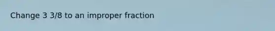 Change 3 3/8 to an improper fraction