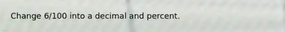 Change 6/100 into a decimal and percent.