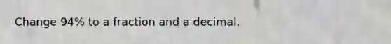 Change 94% to a fraction and a decimal.