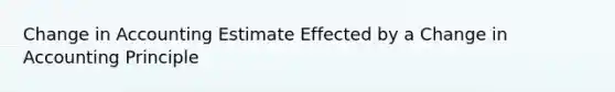 Change in Accounting Estimate Effected by a Change in Accounting Principle