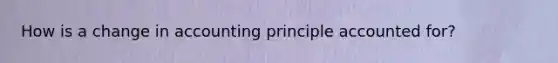 How is a change in accounting principle accounted for?