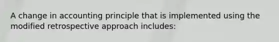 A change in accounting principle that is implemented using the modified retrospective approach includes: