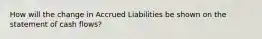 How will the change in Accrued Liabilities be shown on the statement of cash flows?