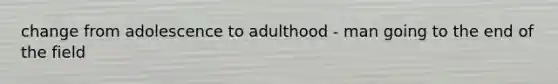 change from adolescence to adulthood - man going to the end of the field