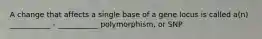 A change that affects a single base of a gene locus is called a(n) ___________ - ___________ polymorphism, or SNP