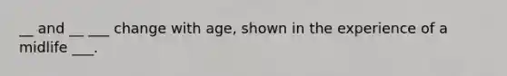 __ and __ ___ change with age, shown in the experience of a midlife ___.