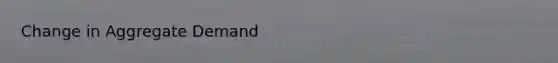 Change in Aggregate Demand