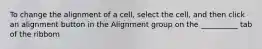 To change the alignment of a cell, select the cell, and then click an alignment button in the Alignment group on the __________ tab of the ribbom