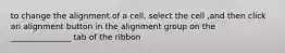 to change the alignment of a cell, select the cell ,and then click an alignment button in the alignment group on the _______________ tab of the ribbon