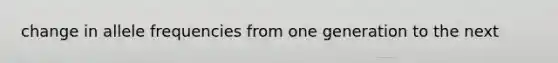 change in allele frequencies from one generation to the next