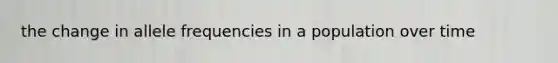 the change in allele frequencies in a population over time