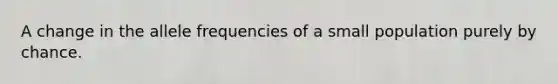 A change in the allele frequencies of a small population purely by chance.