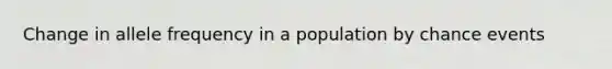 Change in allele frequency in a population by chance events