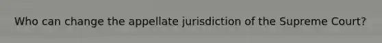 Who can change the appellate jurisdiction of the Supreme Court?
