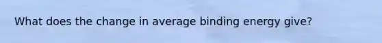 What does the change in average binding energy give?