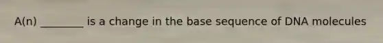 A(n) ________ is a change in the base sequence of DNA molecules