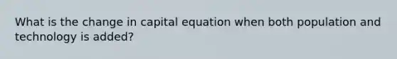 What is the change in capital equation when both population and technology is added?