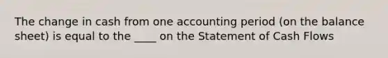 The change in cash from one accounting period (on the balance sheet) is equal to the ____ on the Statement of Cash Flows