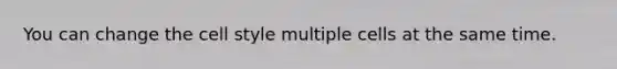 You can change the cell style multiple cells at the same time.