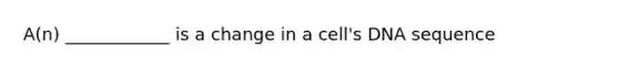 A(n) ____________ is a change in a cell's DNA sequence