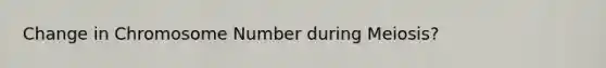 Change in Chromosome Number during Meiosis?