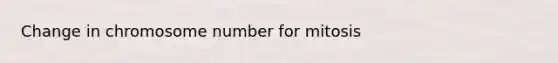 Change in chromosome number for mitosis