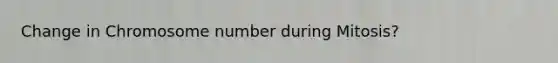 Change in Chromosome number during Mitosis?