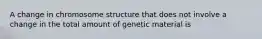 A change in chromosome structure that does not involve a change in the total amount of genetic material is