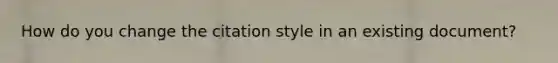 How do you change the citation style in an existing document?