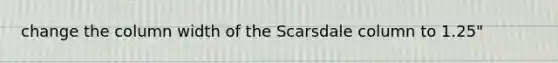 change the column width of the Scarsdale column to 1.25"