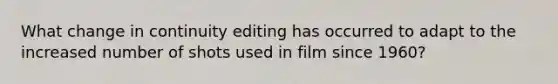 What change in continuity editing has occurred to adapt to the increased number of shots used in film since 1960?