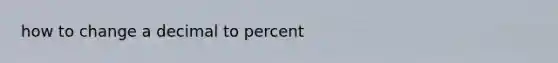 how to change a decimal to percent