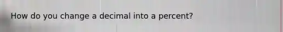 How do you change a decimal into a percent?