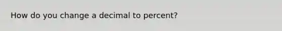 How do you change a decimal to percent?