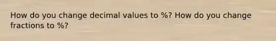 How do you change decimal values to %? How do you change fractions to %?