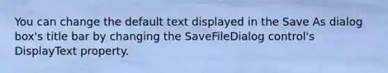 You can change the default text displayed in the Save As dialog box's title bar by changing the SaveFileDialog control's DisplayText property.