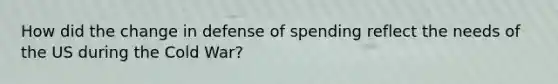 How did the change in defense of spending reflect the needs of the US during the Cold War?