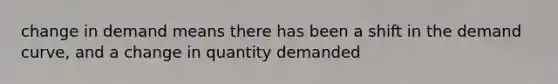 change in demand means there has been a shift in the demand curve, and a change in quantity demanded