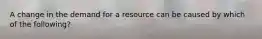 A change in the demand for a resource can be caused by which of the following?