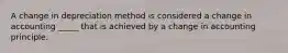 A change in depreciation method is considered a change in accounting _____ that is achieved by a change in accounting principle.